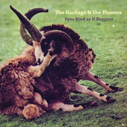 The Garbage & the Flowers - Eyes Rind As If Beggars (2013)