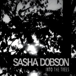 Sasha Dobson - Into the Trees (2014)