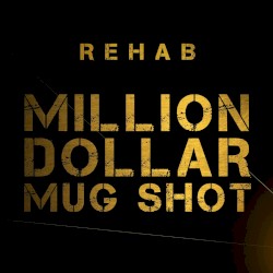 Rehab - Million Dollar Mug Shot (2017)