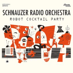 Schnauzer Radio Orchestra - Robot Cocktail Party (2016)