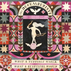 The Decemberists - What A Terrible World, What A Beautiful World (2015)