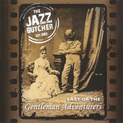 The Jazz Butcher - Last of the Gentleman Adventurers (2012)