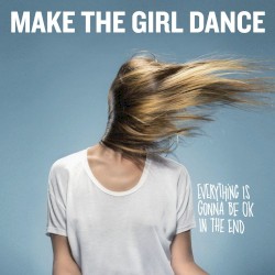 Make the Girl Dance - Everything Is Gonna Be Ok in the End (2013)