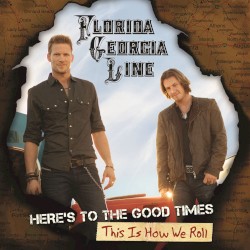 Florida Georgia Line - Here's To The Good Times...This Is How We Roll (2013)