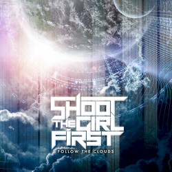 Shoot the Girl First - Follow the Clouds (2013)