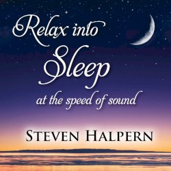 Steven Halpern - Relax into Sleep at the Speed of Sound (2017)