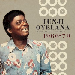 Tunji Oyelana - A Nigerian Retrospective 1966-79 (2012)