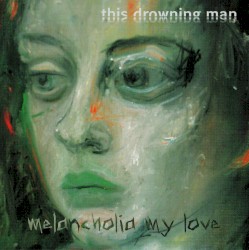 This Drowning Man - Melancholia My Love (2013)