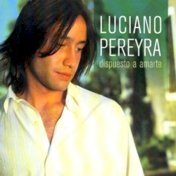 Luciano Pereyra - Dispuesto A Amarte (2006)