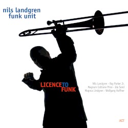 Nils Landgren Funk Unit - Licence To Funk (2007)