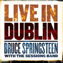 Bruce Springsteen with the Sessions Band - Live In Dublin (2007)